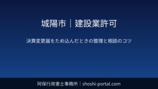 城陽市｜建設業許可：決算変更届をため込んでしまったときの整理手順と京都府への相談のコツ