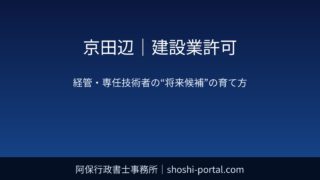 京田辺｜建設業許可：経管・専任技術者を「将来の候補」まで見据えて確保する実務（行政書士）