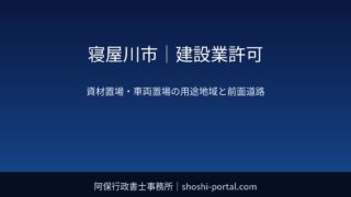 寝屋川市|建設業許可:資材置場・車両置場を確保するときの用途地域と前面道路のチェック