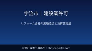 宇治市｜建設業許可：リフォーム中心の会社が公共工事も視野に入れるときの業種追加と決算変更届